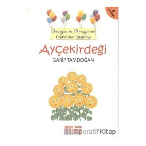 Geziyorum, Görüyorum Üretimden Tüketime: Ayçekirdeği - Garip Tamdoğan - Somut Yayınları