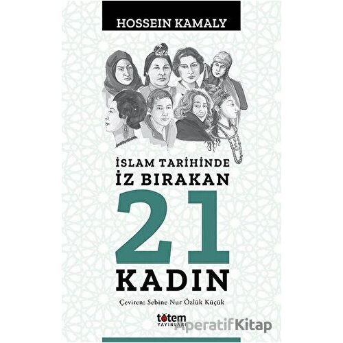İslam Tarihinde İz Bırakan 21 Kadın - Hossein Kamaly - Totem Yayıncılık