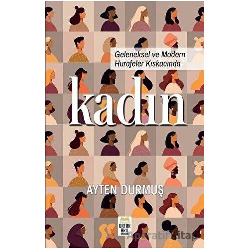 Geleneksel ve Modern Hurafeler Kıskacında Kadın - Ayten Durmuş - Ortak Akıl Yayınları