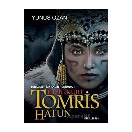Tomris Hatun - Türklerin İlk Kadın Hükümdarı Kızıl Kurt - Yunus Ozan - Gülbey Yayınları