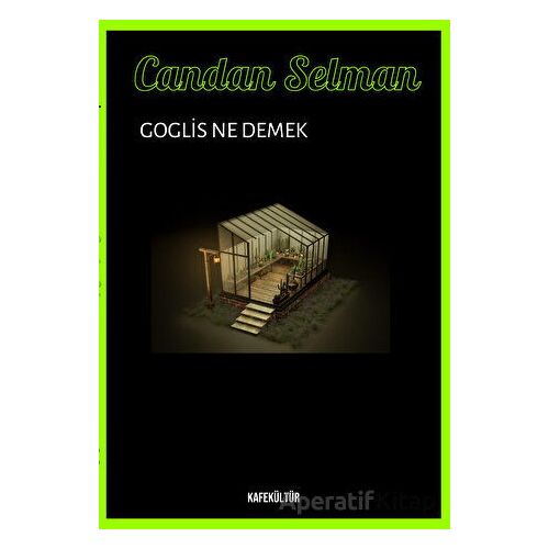 Goglis Ne Demek? - Candan Selman - Kafe Kültür Yayıncılık
