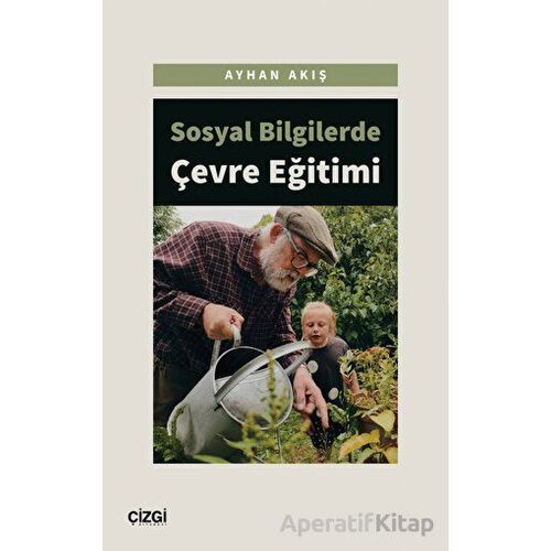 Sosyal Bilgilerde Çevre Eğitimi - Ayhan Akış - Çizgi Kitabevi Yayınları