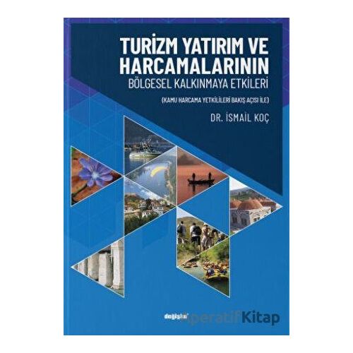 Turizm Yatırım ve Harcamalarının Bölgesel Kalkınmaya Etkileri - İsmail Koç - Değişim Yayınları