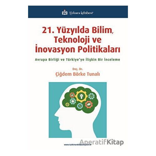 21. Yüzyılda Bilim, Teknoloji ve İnovasyon Politikaları - Çiğdem Börke Tunalı - Türkmen Kitabevi
