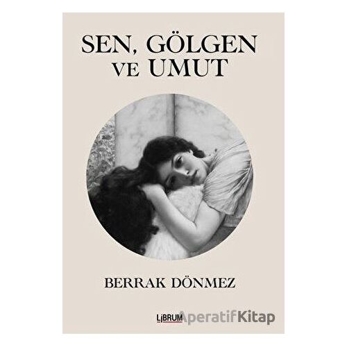Sen Gölgen ve Umut - Berrak Dönmez - Librum Kitap