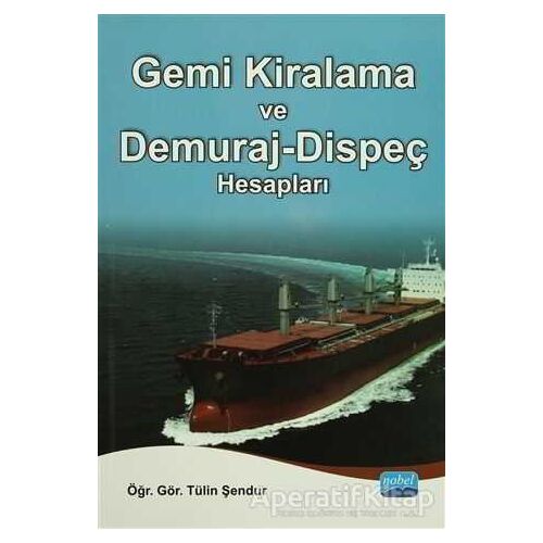 Gemi Kiralama ve Demuraj-Dispeç Hesapları - Tülin Şendur - Nobel Akademik Yayıncılık