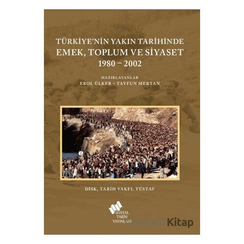 Türkiyenin Yakın Tarihinde Emek Toplum ve Siyaset 1980-2002 - Tayfun Mertan - Sosyal Tarih Yayınları