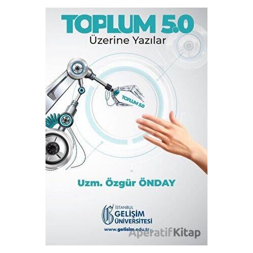 Toplum 5.0: Üzerine Yazılar - Özgür Önday - İstanbul Gelişim Üniversitesi Yayınları