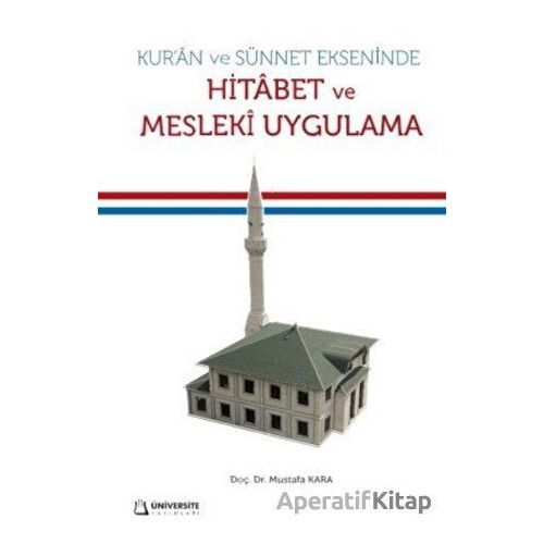 Kuran ve Sünnet Ekseninde Hitabet ve Mesleki Uygulama - Mustafa Kara - Üniversite Yayınları