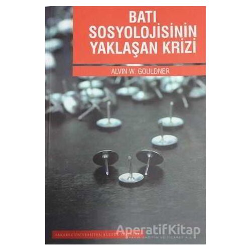 Batı Sosyolojisinin Yaklaşan Krizi - Alvin W. Gouldner - Sakarya Üniversitesi Kültür Yayınları
