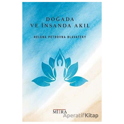 Doğada ve İnsanda Akıl - Helena Petrovna Blavatsky - Mitra Yayınları