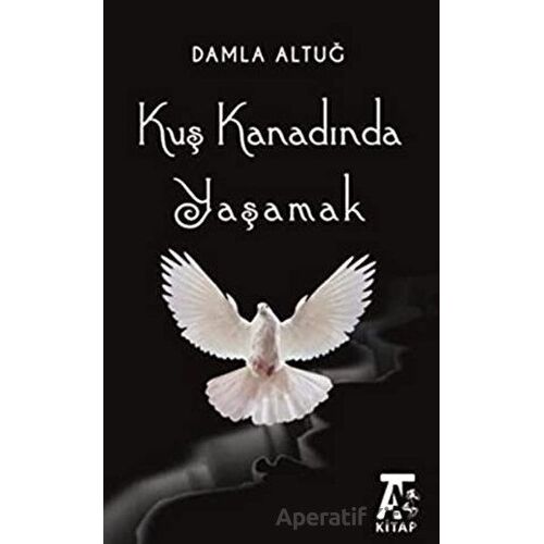 Kuş Kanadında Yaşamak - Damla Altuğ - Kitap At Yayınları