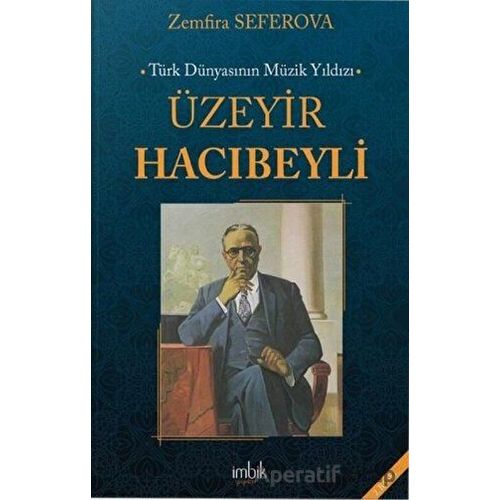 Türk Dünyasının Müzik Yıldızı Üzeyir Hacıbeyli - Zemfira Seferova - İmbik Yayınları