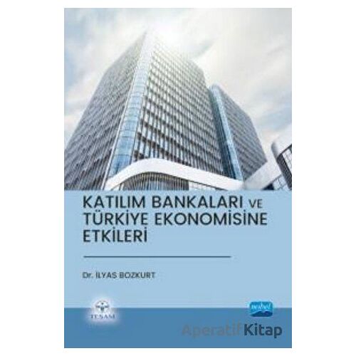 Katılım Bankaları ve Türkiye Ekonomisine Etkileri - İlyas Bozkurt - Nobel Akademik Yayıncılık
