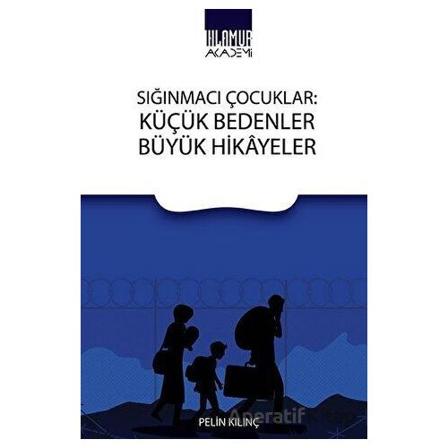 Sığınmacı Çocuklar: Küçük Bedenler Büyük Hikayeler - Pelin Kılınç - Ihlamur