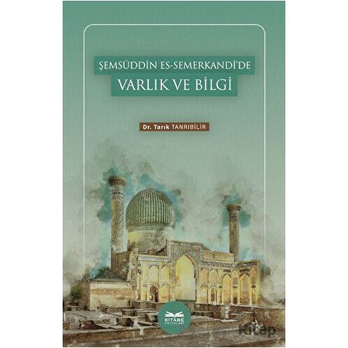 Şemsüddin es-Semerkandi’de Varlık ve Bilgi - Tarık Tanrıbilir - Kitabe Yayınları