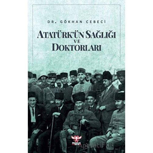 Atatürkün Sağlığı ve Doktorları - Gökhan Cebeci - Pankuş Yayınları