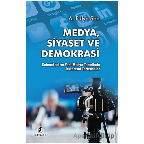 Medya Siyaset Ve Demokrasi - A. Fulya Şen - Kilit Yayınevi