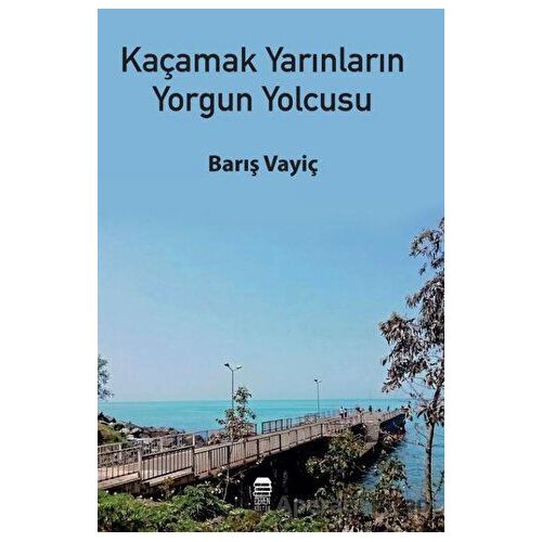 Kaçamak Yarınların Yorgun Yolcusu - Barış Vayiç - Ceren Kitap