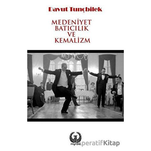 Medeniyet Batıcılık ve Kemalizm - Davut Tunçbilek - Myrina Yayınları