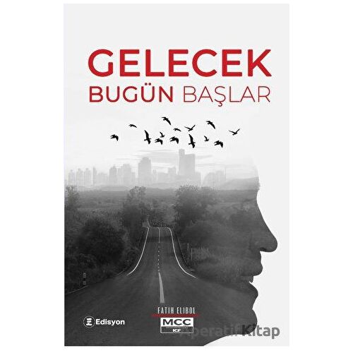 Gelecek Bugün Başlar - Fatih Elibol - Edisyon Kitap