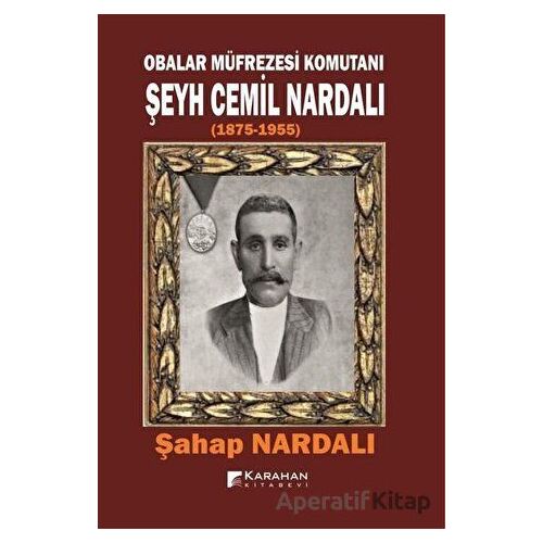 Obalar Müfrezesi Komutanı Şeyh Cemil Nardalı 1875 - 1955 - Şahap Nardalı - Karahan Kitabevi