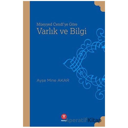 Müeyyed Cendiye Göre Varlık ve Bilgi - Ayşe Mine Aka - Hikemiyat Yayınevi