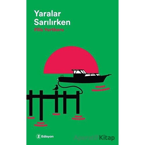 Yaralar Sarılırken - Filiz Yurtkoru - Edisyon Kitap