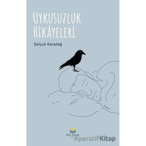 Uykusuzluk Hikayeleri - Selçuk Karadağ - Ekşi Karga Yayınları