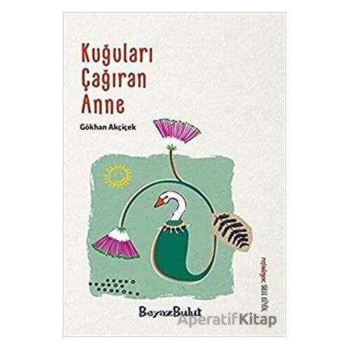 Kuğuları Çağıran Anne - Gökhan Akçiçek - Beyaz Bulut Kitap