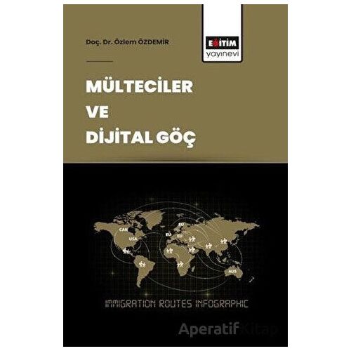 Mülteciler ve Dijital Göç - Özlem Özdemir - Eğitim Yayınevi - Bilimsel Eserler