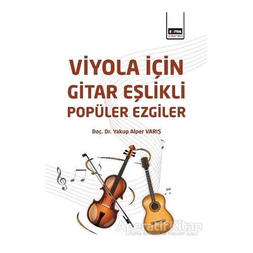 Viyola İçin Gitar Eşlikli Popüler Ezgiler - Yakup Alper Varış - Eğitim Yayınevi - Bilimsel Eserler
