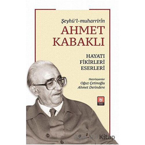 Şeyhü’l-muharririn Ahmet Kabaklı Hayatı, Fikirleri, Eserleri - Kolektif - Tedev Yayınları