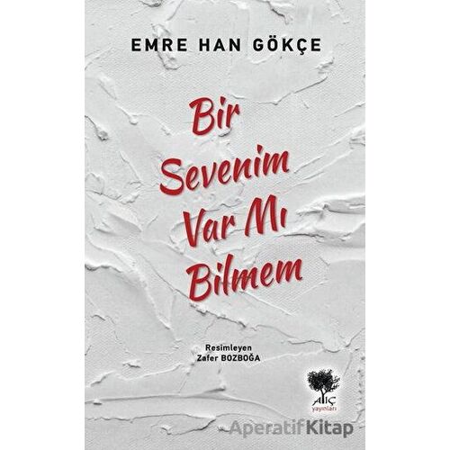 Bir Sevenim Var mı Bilmem - Emre Han Gökçe - Alıç Yayınları