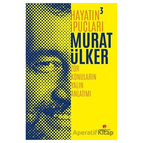 Hayatın İpuçları 3 - Zor Konuların Yalın Anlatımı - Murat Ülker - Sabri Ülker Vakfı Yayınları