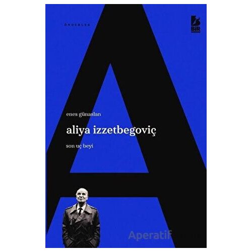 Aliya İzzetbegoviç Son Uç Beyi - Enes Günaslan - Bir Yayıncılık