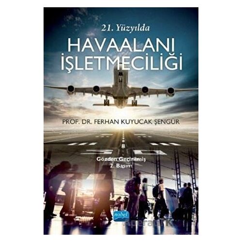 21. Yüzyılda Havaalanı İşletmeciliği - Ferhan Kuyucak Şengür - Nobel Akademik Yayıncılık