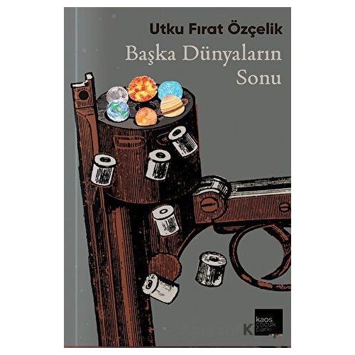 Başka Dünyaların Sonu - Utku Fırat Özçelik - Kaos Çocuk Parkı Yayınları