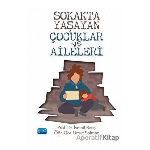 Sokakta Yaşayan Çocuklar ve Aileleri - Umut Solmaz - Nobel Akademik Yayıncılık