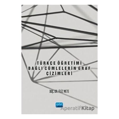 Türkçe Öğretimi - Bağlı Cümlelerin Graf Çizimleri - Filiz Mete - Nobel Akademik Yayıncılık
