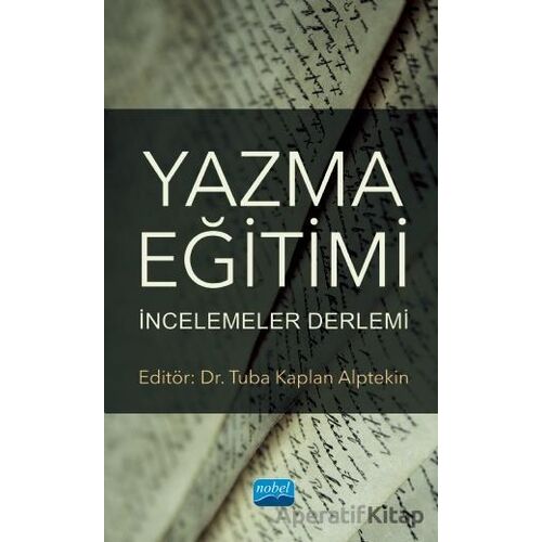 Yazma Eğitimi: İncelemeler Derlemi - Tuba Kaplan Alptekin - Nobel Akademik Yayıncılık