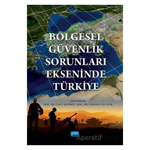 Bölgesel Güvenlik Sorunları Ekseninde Türkiye - Kolektif - Nobel Akademik Yayıncılık