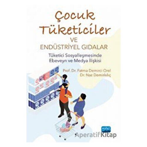 Çocuk Tüketiciler Ve Endüstriyel Gıdalar - Tüketici Sosyalleşmesinde Ebeveyn Ve Medya İlişkisi
