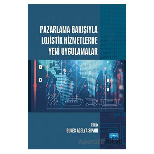 Pazarlama Bakışıyla Lojistik Hizmetlerde Yeni Uygulamalar - Kolektif - Nobel Akademik Yayıncılık