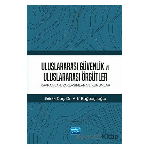 Uluslararası Güvenlik Ve Uluslararası Örgütler: Kavramlar, Yaklaşımlar ve Kurumlar