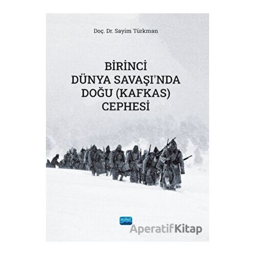 Birinci Dünya Savaşında Doğu (Kafkas) Cephesi - Sayim Türkman - Nobel Akademik Yayıncılık