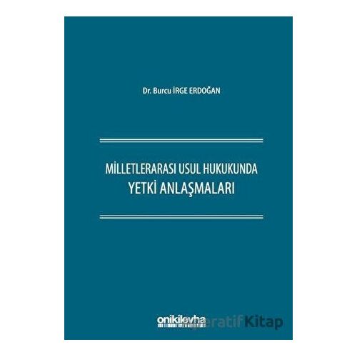 Milletlerarası Usul Hukukunda Yetki Anlaşmaları - Burcu İrge Erdoğan - On İki Levha Yayınları