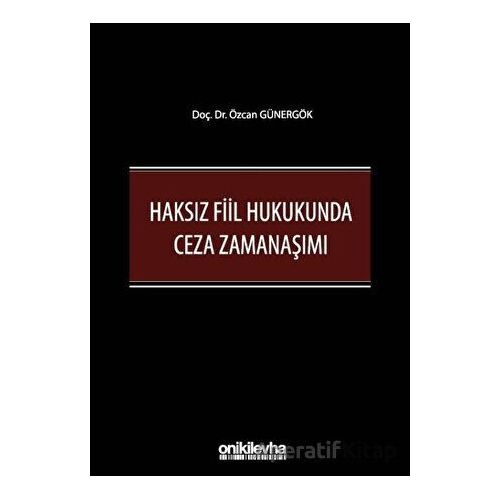 Haksız Fiil Hukukunda Ceza Zamanaşımı - Özcan Günergök - On İki Levha Yayınları