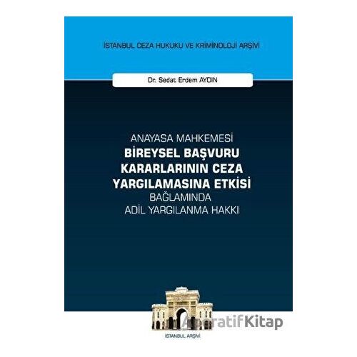 Anayasa Mahkemesi Bireysel Başvuru Kararlarının Ceza Yargılamasına Etkisi Bağlamında Adil Yargılanma