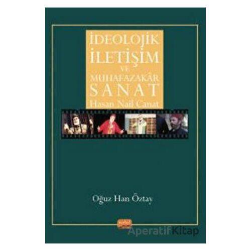 İdeolojik İletişim Ve Muhafazakar Sanat - Hasan Nail Canat - Oğuz Han Öztay - Nobel Bilimsel Eserler